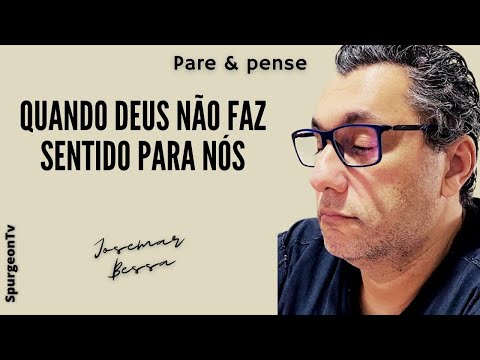 Quando Deus não faz sentido para nós  | Josemar Bessa