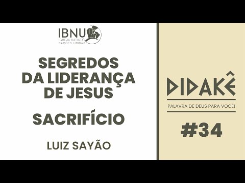 Didakê 34 – Segredos da Liderança de Jesus 21 – SACRIFÍCIO | Luiz Sayão | IBNU