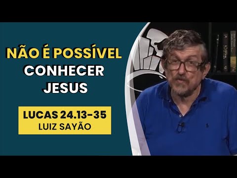 Não é Possível Conhecer Jesus – Lucas 24.13-35 | Luiz Sayão | IBNU