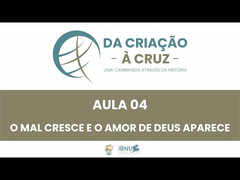 Da Criação à Cruz 04 | O Mal Cresce e o Amor de Deus Aparece. | Cláudio Reis | IBNU