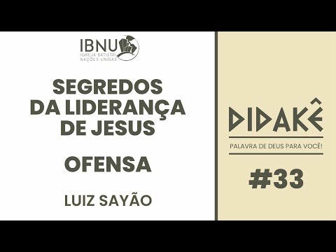 Didakê 33 – Segredos da Liderança de Jesus 20 – OFENSA | Luiz Sayão | IBNU