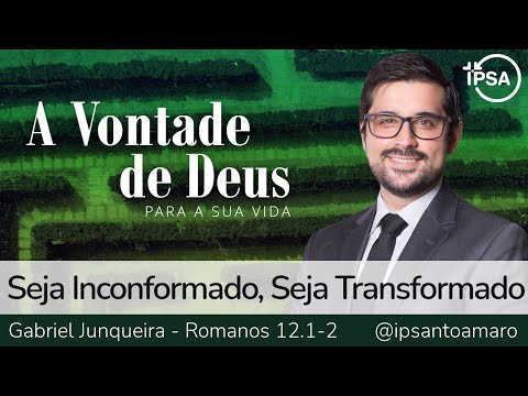 1. Seja Inconformado, Seja Transformado (Romanos 12.1-2) – Gabriel Junqueira