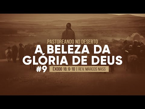 Pastoreando no Deserto | #9 A Beleza da Glória de Deus – Êxodo 16:6-10 | Rev. Marcos Nass