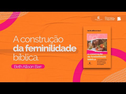 A construção da feminilidade bíblica – entrevista com Beth Alisson Barr