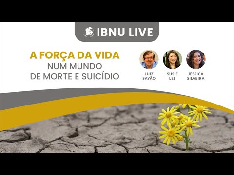 A força da vida num mundo de morte e suicídio | Luiz Sayão | Susie Lee | Jéssica Oliveira | IBNU