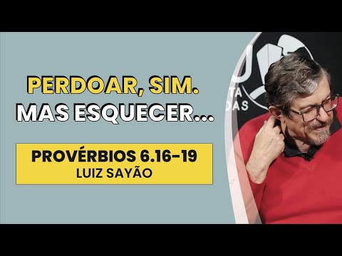 Perdoar, Sim. Mas Esquecer… – Provérbios 6.16-19 | Luiz Sayão | IBNU