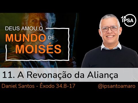 11. A Revonação da Aliança (Êxodo 34.8-17) – Daniel Santos