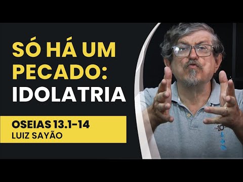 Só Há um Pecado: Idolatria – Os. 13.1-14 | Luiz Sayão | IBNU