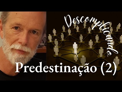 Descomplicando a Predestinação: Segunda Parte