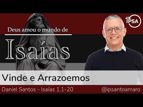 1. Vinde e Arrazoemos (Isaías 1.1-20) – Daniel Santos