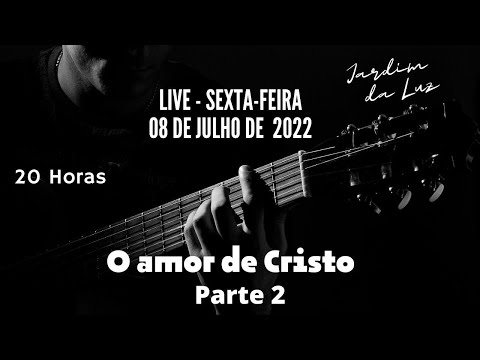 Live – Sexta-Feira | O Amor de Cristo |  Jardim da Luz | Parte 2