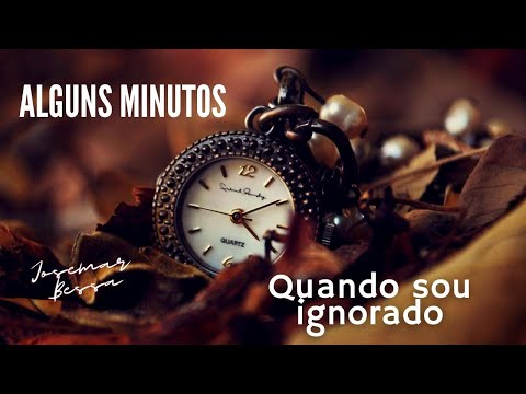 Alguns Minutos | #04 Quando sou Ignorado   | Josemar Bessa