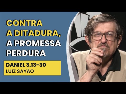 Contra a Ditadura, a Promessa Perdura – Daniel 3.13-30 | Luiz Sayão | IBNU