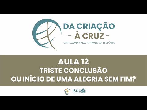 Da Criação à Cruz 12 | Triste Conclusão ou Início de uma Alegria sem Fim? | Cláudio Reis | IBNU