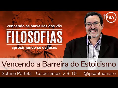 3. Vencendo a Barreira do Estoicismo (Colossenses 2.8-10) – Solano Portela
