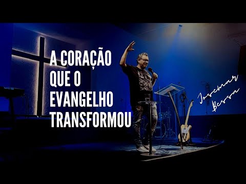 O Coração que o Evangelho Transformou | Josemar Bessa