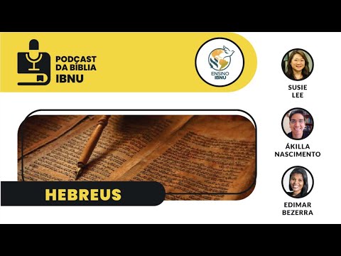 Podcast Bíblia IBNU: Hebreus 4 e 5 | Susie Lee, Ákilla Nascimento & Edimar Bezerra | 04