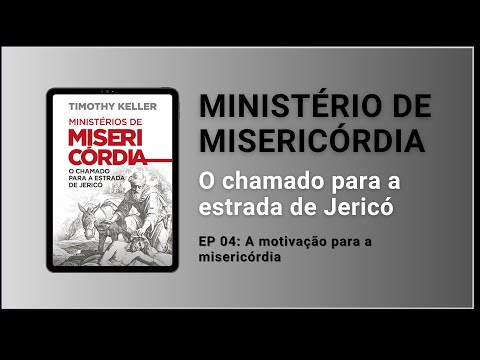 EP 04: A motivação para a misericórdia | Integre: Ministério de Misericórdia | Timothy Keller