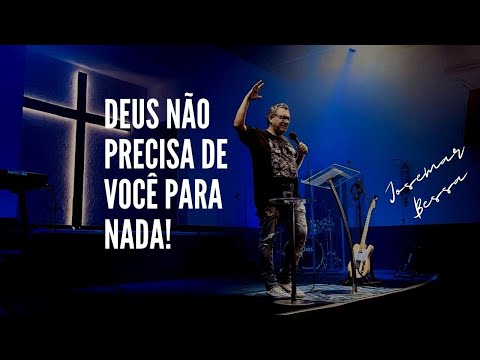 Deus não Precisa de você para nada! | Josemar Bessa