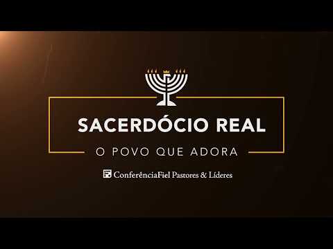 Sacerdócio Real: o povo que adora – Conferência Fiel Pastores & Líderes 2022