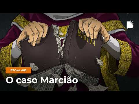 O caso Marcião – BTCast 465