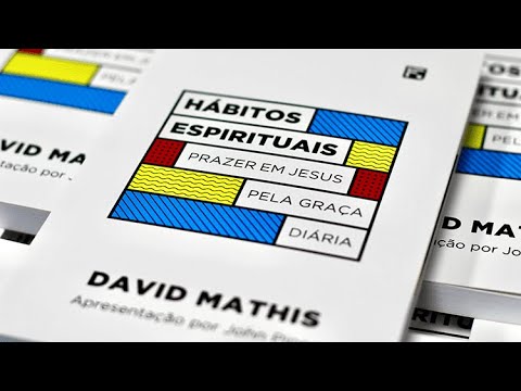 Hábitos Espirituais: prazer em Jesus pela graça diária – David Mathis
