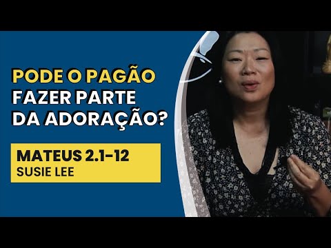Pode o Pagão Fazer Parte da Adoração? – Mateus 2.1-12 | Susie Lee | IBNU