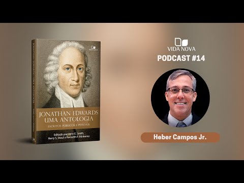 JONATHAN EDWARDS: UMA ANTOLOGIA – COM HEBER CAMPOS JR. | PODCAST VIDA NOVA #14