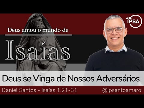 2. Deus se Vinga de Nossos Adversários (Isaías 1.21-31) – Daniel Santos