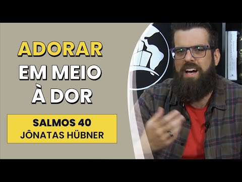 Adorar em Meio à Dor – Salmos 40 | Jônatas Hübner | IBNU
