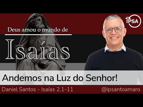 3. Andemos na Luz do Senhor! (Isaías 2.1-11) – Daniel Santos