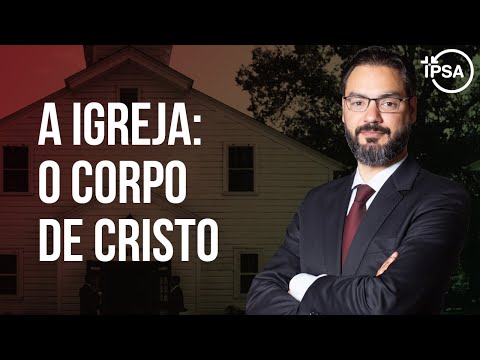 A Igreja: O Corpo de Cristo – Lucas Previde