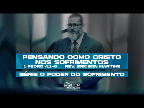 Pensando como Cristo nos sofrimentos (1 Pedro 4:1-6) | Rev. Ericson Martins