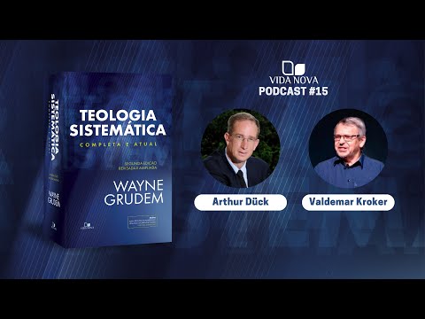 TEOLOGIA SISTEMÁTICA DE WAYNE GRUDEM – COM ARTHUR DÜCK E VALDEMAR KROKER | PODCAST VIDA NOVA #15