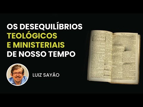 Os Desequilíbrios Teológicos e Ministeriais de Nosso Tempo | Luiz Sayão | IBNU