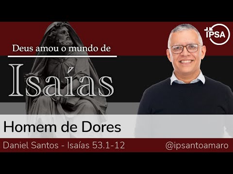 8. Homem de Dores (Isaías 53.1-12) – Rev. Daniel Santos