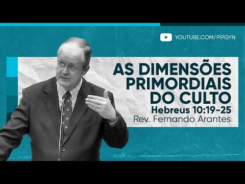 As dimensões primordiais do culto (Hebreus 10:19-25) | Rev. Fernando Arantes