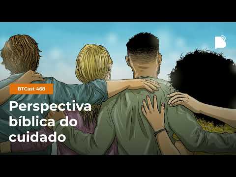 Perspectiva bíblica do cuidado – BTCast 468