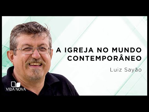 UMA IGREJA AUTÊNTICA NO MUNDO CONTEMPORÂNEO | Luiz Sayão
