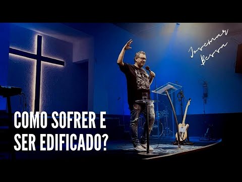 Como Sofrer e ser Edificado? | Josemar Bessa