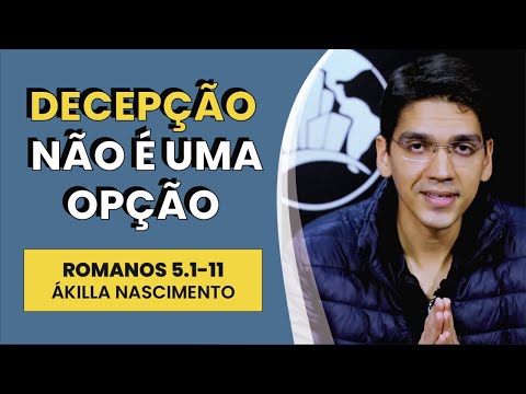 Decepção Não É Uma Opção – Romanos 5.1-11 | Ákilla Nascimento | IBNU