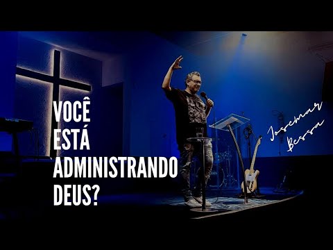 Você está administrando Deus? | Josemar Bessa