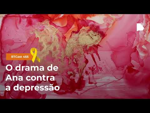O drama de Ana contra a depressão – BTCast 466
