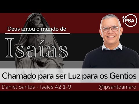 7. Chamado para ser Luz para os Gentios (Isaías 42.1-9) – Daniel Santos