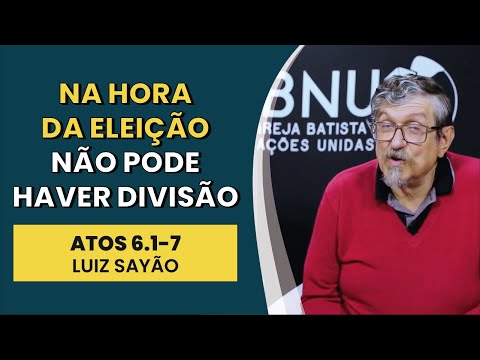 Na Hora da Eleição Não Pode Haver Divisão – Atos 6.1-7 | Luiz Sayão | IBNU