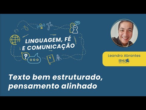 Linguagem, Fé e Comunicação: Texto bem estruturado, pensamento alinhado | Leandro A. | IBNU | 06