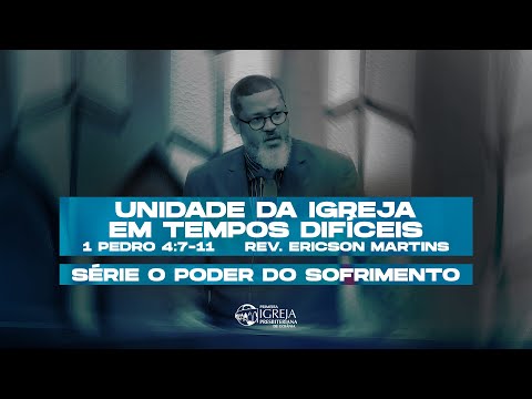 Unidade da Igreja em tempos difíceis (1 Pedro 4:7-11) | Rev. Ericson Martins