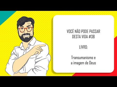 VOCÊ NÃO PODE PASSAR DESTA VIDA #38 | TRANSUMANISMO E A IMAGEM DE DEUS