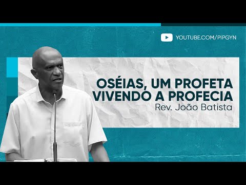 Oséias, um profeta vivendo a profecia | Rev. João Batista