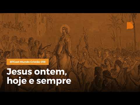 Jesus ontem, hoje e sempre – BTCast MC 018